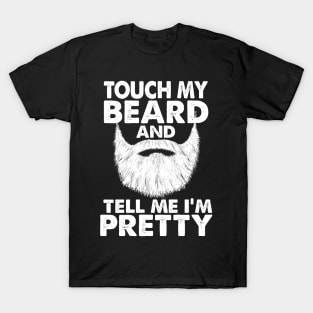 TOUCH MY BEARD AND TELL ME I'M PRETTY T-Shirt